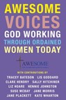 Awesome Voices: God Working Through Ordained Women Today - Lis Goddard ; Tracey Bateson ; Clare Hendry ; Sally Hitchiner ; Liz Hoare ; Hennie Johnston ; Suse McBay ; Jane Morris ; Jane Plackett ; Kate Wharton - 9781311498014