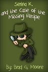 Serina K. and the Case of the Missing Recipe - Brad G. Moore - 9781311503091