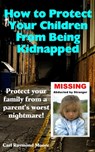How To Protect Your Children From Being Kidnapped - Carl Raymond Moore - 9781311507792