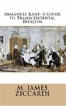 Immanuel Kant: A Guide to Transcendental Idealism - M. James Ziccardi - 9781311517500