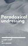 Paradoxical Undressing - Lee A Jackson - 9781311547088