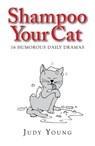 Shampoo Your Cat: 16 Humorous Daily Dramas - Judy Young - 9781311555168