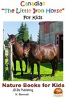 Canadian "The Little Iron Horse" For Kids - K. Bennett - 9781311563675