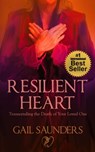 Resilient Heart: Transcending the Death of Your Loved One - Gail Saunders - 9781311594617