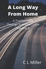 A Long Way From Home: A Trucker's Life Through A Woman's Eye Volume 3 - C L Miller - 9781311624833