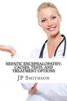 Hepatic Encephalopathy: Causes, Tests, and Treatment Options - JP Smithson - 9781311656445