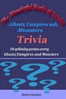 The Wonderful World of Trivia - Ghosts,Vampires and Monsters Trivia - Robert Gardner - 9781311659248