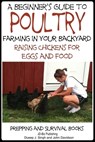 A Beginner’s Guide to Poultry Farming in Your Backyard: Raising Chickens for Eggs and Food - Dueep Jyot Singh ; John Davidson - 9781311659286