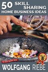 50 Skill Sharing Home Business Ideas - Wolfgang Riebe - 9781311666772