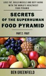 Secrets of the Superhuman Food Pyramid (Book 2: Fruit) - Ben Greenfield - 9781311678805