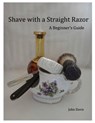 Shave With a Straight Razor: A Guide for Beginners - John Davis - 9781311689085