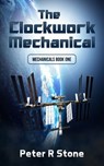 The Clockwork Mechanical (Mechanicals Book 1) - Peter R Stone - 9781311705259