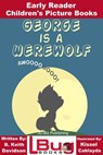 George is a Werewolf: Early Reader - Children's Picture Books - B. Keith Davidson ; Kissel Cablayda - 9781311752246