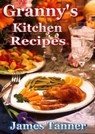 Granny's Kitchen Recipes - James C. Tanner - 9781311752468