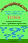 The Wonderful World of Trivia - Myths,Legends, and Superstitions Trivia - Robert Gardner - 9781311761378