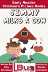 Jimmy Milks a Cow: Early Reader - Children's Picture Books - Ellie Davidson ; Kissel Cablayda - 9781311767981