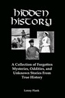 Hidden History: A Collection of Forgotten Mysteries, Oddities and Unknown Stories From True History - Lenny Flank - 9781311769404