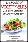 The Magic of Vegetables: Ancient Healing Remedies and Tips - Dueep Jyot Singh ; John Davidson - 9781311785879