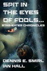 Star-Eater Chronicles 3. Spit in the Eyes of Fools - Dennis E. Smirl - 9781311805768