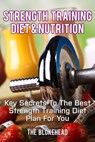 Strength Training Diet & Nutrition : Key Secrets To The Best Strength Training Diet Plan For You - The Blokehead - 9781311807786