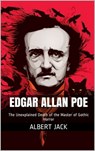 Edgar Allan Poe: The Unexplained Death of the Master of Gothic Horror - Albert Jack - 9781311813770