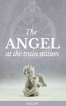 The Angel At The Train Station - Shuju Lau - 9781311824417