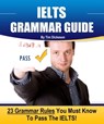 IELTS Grammar Guide: 23 Rules You Must Know To Guarantee Your Success On The IELTS Exam! - Tim Dickeson - 9781311832047