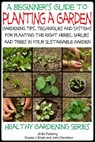 A Beginner’s Guide to Planting a Garden: Gardening Tips, Techniques and Systems for planting the right herbs, Shrubs and Trees in Your Sustainable Garden - Dueep Jyot Singh ; John Davidson - 9781311857163