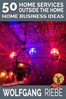 50 Home Services Outside the Home Home Business Ideas - Wolfgang Riebe - 9781311934192