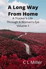 A Long Way From Home: A Trucker's Life Through A Woman's Eye Volume 1 - C L Miller - 9781311936646