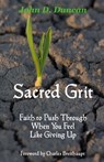 Sacred Grit: Faith to Push Through When You Feel Like Giving Up - John Duncan - 9781311963222