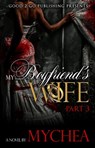 My Boyfriend's Wife PT 3 - Mychea - 9781311980267