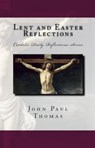 Lent and Easter Reflections: Catholic Daily Reflections Series - John Paul Thomas - 9781311994752