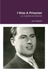 I Was A Prisoner - Leon Degrelle - 9781312006379