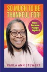So Much to be Thankful for! How I Became Happy Again - Paula Ann Stewart - 9781312455887