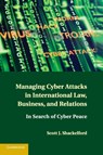 Managing Cyber Attacks in International Law, Business, and Relations - Scott J. Shackelford - 9781316600122