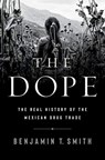 The Dope - The Real History of the Mexican Drug Trade - Benjamin T. Smith - 9781324006558