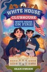 White House on Fire! (White House Clubhouse #2) - Sean (Georgetown University) O'Brien - 9781324053071