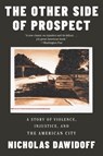 The Other Side of Prospect: A Story of Violence, Injustice, and the American City - Nicholas Dawidoff - 9781324066026