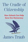 The Cradle of Citizenship: How Schools Can Help Save Our Democracy - James Traub - 9781324079514