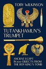 Tutankhamun's Trumpet: Ancient Egypt in 100 Objects from the Boy-King's Tomb - Toby Wilkinson - 9781324105367