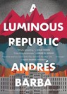A Luminous Republic - Andrés Barba - 9781328589118