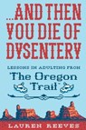 . . . And Then You Die of Dysentery - Lauren Reeves - 9781328624406