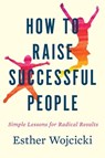 How To Raise Successful People - Esther Wojcicki - 9781328974860