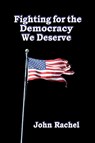 Fighting for the Democracy We Deserve - John Rachel - 9781329550797