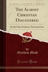The Almost Christian Discovered - MEAD,  Matthew - 9781330571064