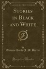 Stories in Black and White (Classic Reprint) - BARRIE,  Thomas Hardy J. M. - 9781330635810