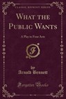 What the Public Wants - BENNETT,  Arnold - 9781330865286