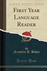 First Year Language Reader (Classic Reprint) - BAKER,  Franklin T. - 9781331972204