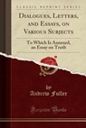 Dialogues, Letters, and Essays, on Various Subjects - FULLER,  Andrew - 9781333396206